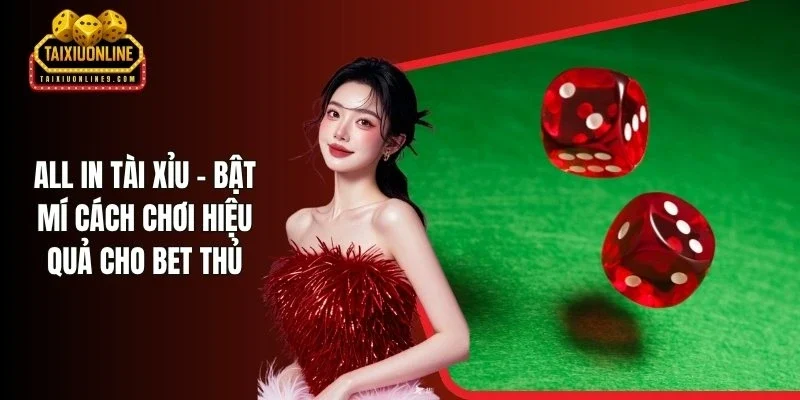 All In Tài Xỉu - Bật Mí Cách Chơi Hiệu Quả Cho Bet Thủ