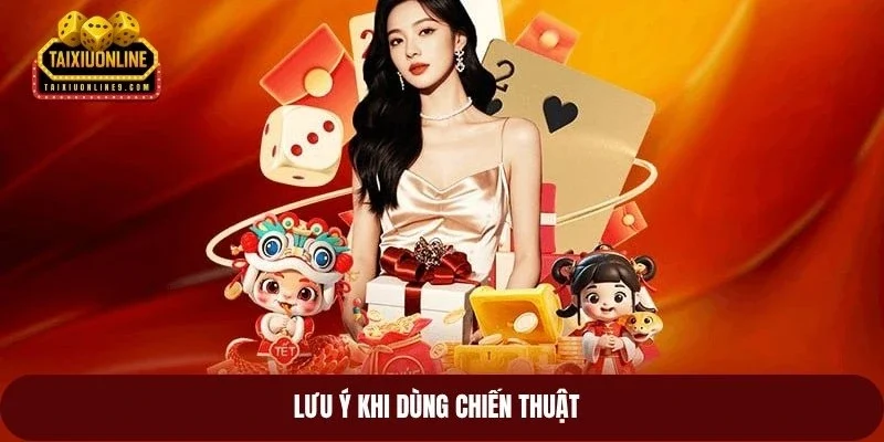 Lưu ý khi dùng chiến thuật