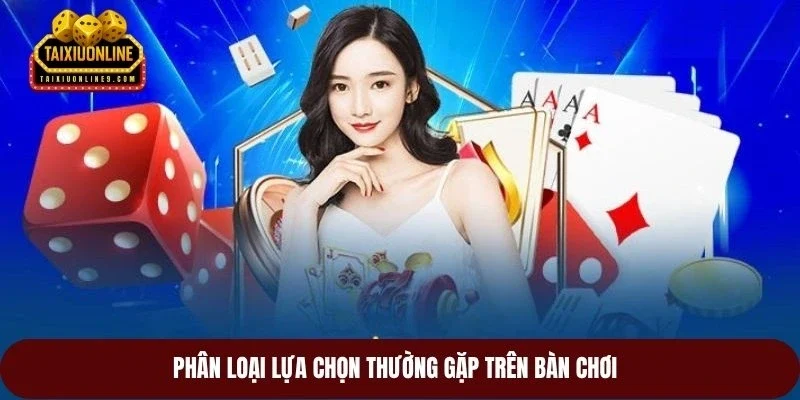 Phân loại lựa chọn thường gặp trên bàn chơi