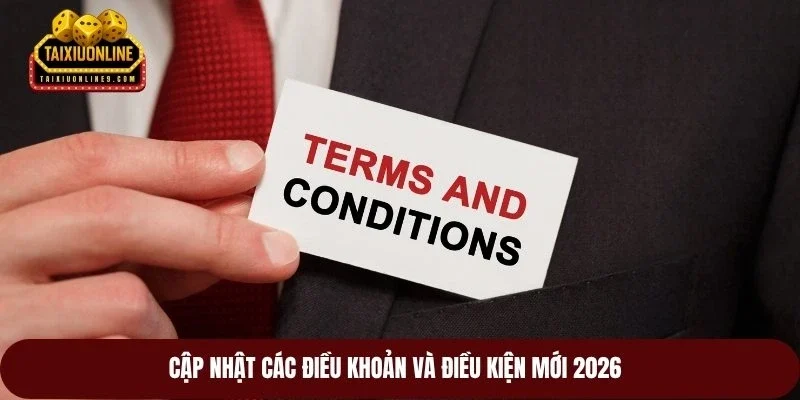 Cập nhật các điều khoản và điều kiện mới 2026
