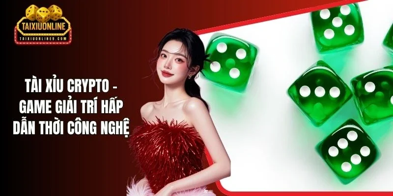 Tài Xỉu Crypto - Game Giải Trí Hấp Dẫn Thời Công Nghệ